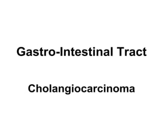 Gastro-Intestinal Tract
Cholangiocarcinoma
 