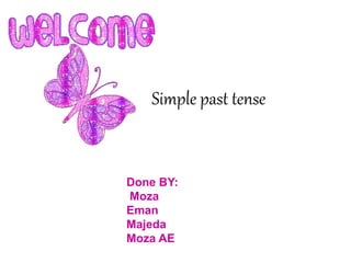 Simple past tense
Done BY:
Moza
Eman
Majeda
Moza AE
 