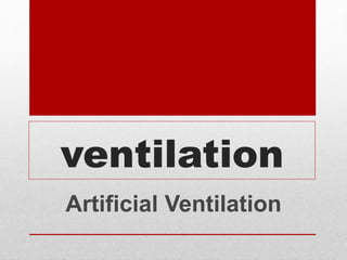 ventilation
Artificial Ventilation
 