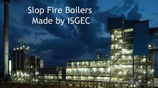 Slop Fire Boilers
Made by ISGEC
 