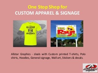 One Stop Shop for
CUSTOM APPAREL & SIGNAGE
Allstar Graphics - deals with Custom printed T-shirts, Polo
shirts, Hoodies, General signage, Wall art, Stickers & decals.
 