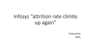 Infosys “attrition rate climbs
up again”
Prepared by:-
Pallav
 