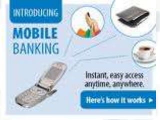  Used for performing balance checks, account transactions,
payments etc. via a mobile phone or PDA
 Performed via SMS or internet through mobile
 Doesn’t allow cash withdrawal and deposits but offers all other
features of ATM
 Enables banks to operate selected banking services over
customer’s mobile
 SMS banking services are operated using push and pull messages
M- Banking
SMS Banking
 