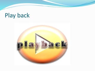 Play back
 