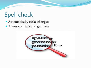 Spell check
 Automatically make changes
 Knows contexts and grammar
 
