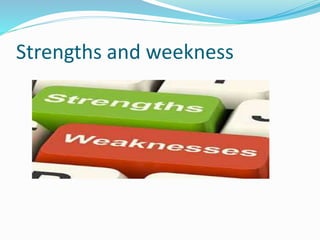 Strengths and weekness
 