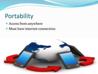 Portability
 Access from anywhere
 Must have internet connection
 