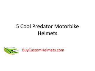 5 Cool Predator Motorbike
Helmets
BuyCustomHelmets.com
 