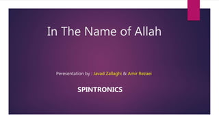 In The Name of Allah
Peresentation by : Javad Zallaghi & Amir Rezaei
SPINTRONICS
 