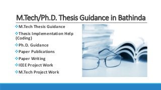 M.Tech/Ph.D. Thesis Guidance in Bathinda
M.Tech Thesis Guidance
Thesis Implementation Help
(Coding)
Ph.D. Guidance
Paper Publications
Paper Writing
IEEE Project Work
M.Tech Project Work
 