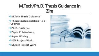 M.Tech/Ph.D. Thesis Guidance in
Zira
M.Tech Thesis Guidance
Thesis Implementation Help
(Coding)
Ph.D. Guidance
Paper Publications
Paper Writing
IEEE Project Work
M.Tech Project Work
 
