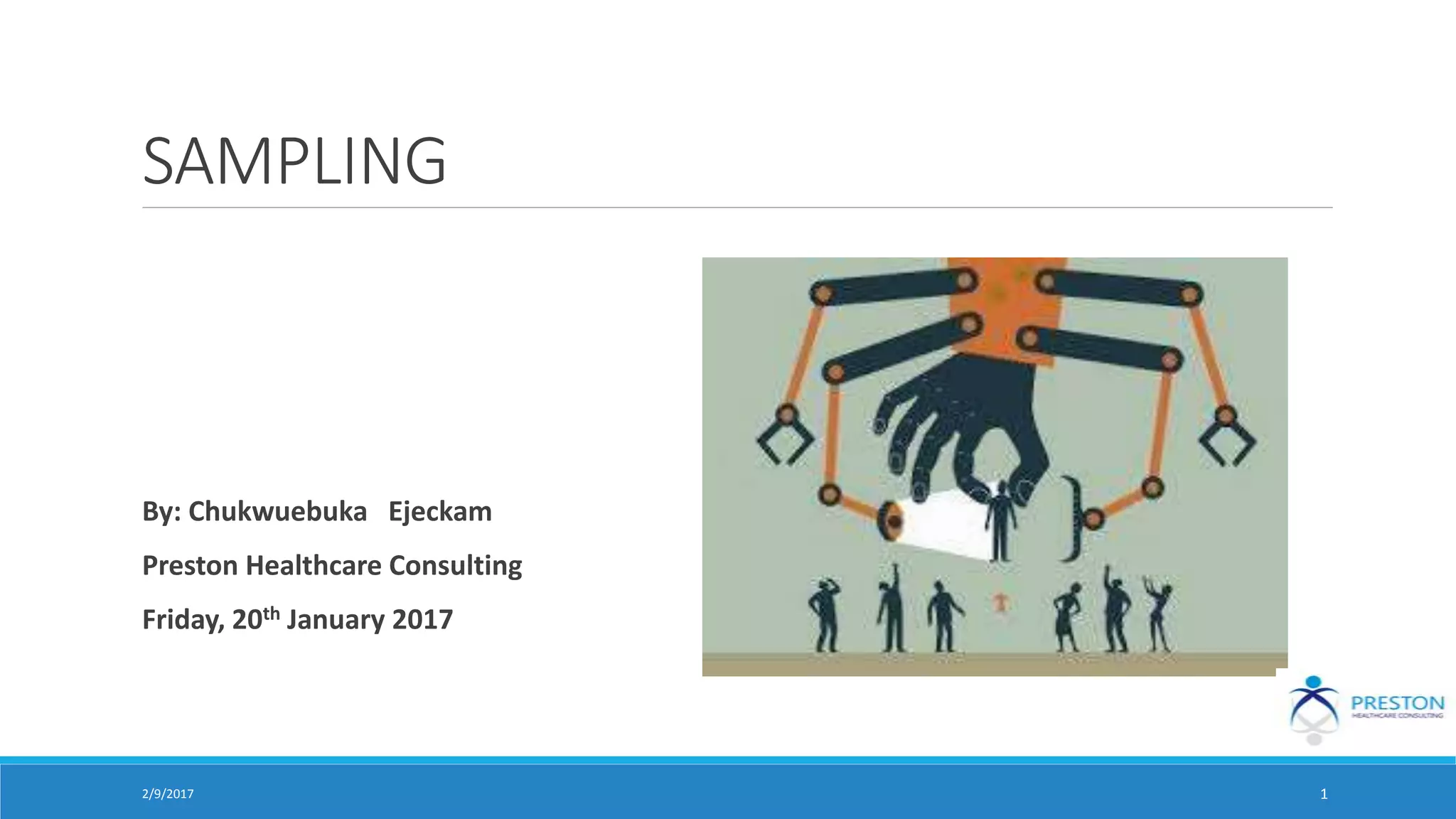 SAMPLING
By: Chukwuebuka Ejeckam
Preston Healthcare Consulting
Friday, 20th January 2017
2/9/2017 1
 