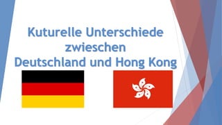 Kuturelle Unterschiede
zwieschen
Deutschland und Hong Kong
 