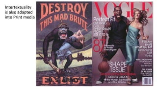 Intertextuality
is also adapted
into Print media
 