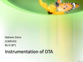 Instrumentation of DTA
Maheen Zahra
(1300143)
BS IV (8th)
 
