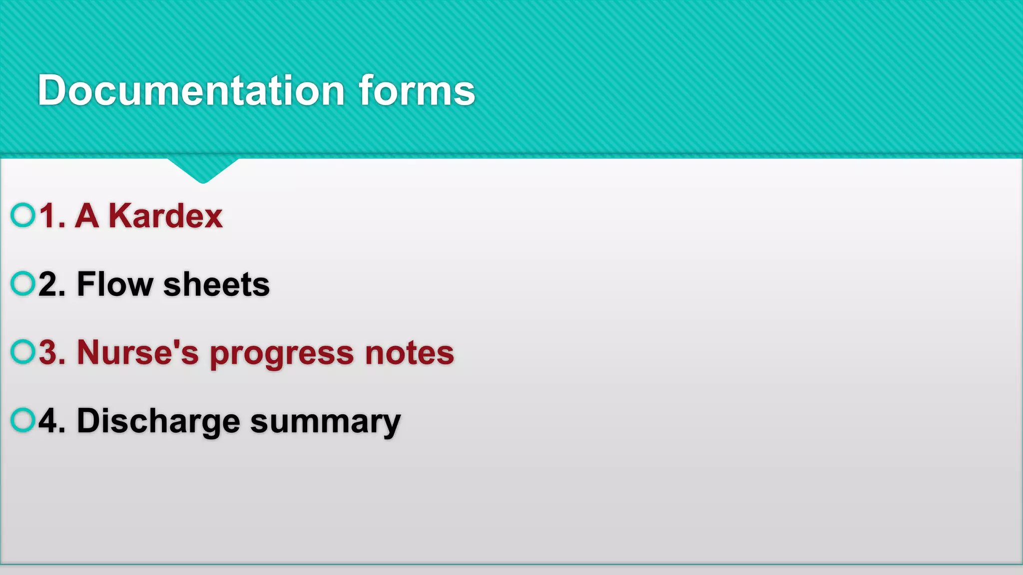 1. A Kardex
2. Flow sheets
3. Nurse's progress notes
4. Discharge summary
Documentation forms
 