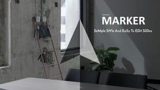 MARKER
SeMple StYle And EaSy To EDit SliDes
 