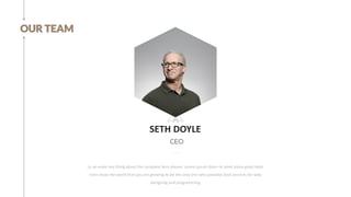 SETH DOYLE
CEO
OUR TEAM
Lo an erem any thing about the company here please. Lorem ipsum dolor sit amet place great texts
here show the world that you are growing to be the only one who provides best services for web
designing and programming
 