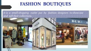It is a small shopping outlet put by fashion designers to showcase
and sell their collections.
 
