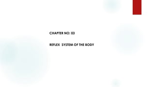 CHAPTER NO: 03
REFLEX SYSTEM OF THE BODY
 