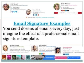 Email Signature Examples
You send dozens of emails every day, just
imagine the effect of a professional email
signature template.
 
