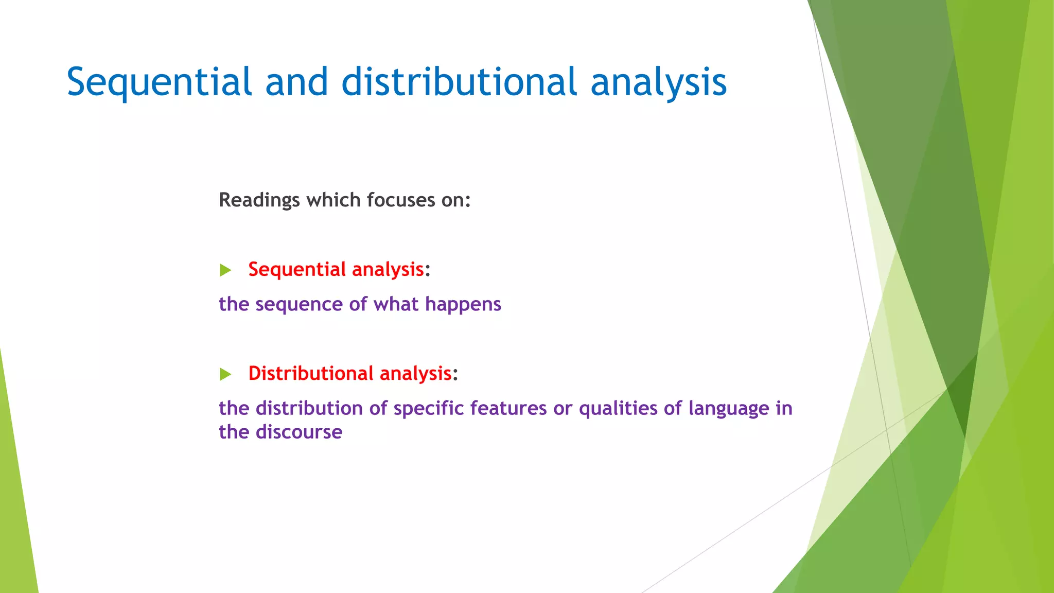 Sequential and distributional analysis
Readings which focuses on:
 Sequential analysis:
the sequence of what happens
 Distributional analysis:
the distribution of specific features or qualities of language in
the discourse
 