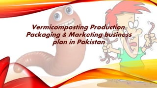 Vermicomposting Production,
Packaging & Marketing business
plan in Pakistan
1
 