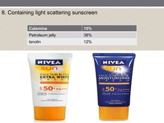 8. Containing light scattering sunscreen
Calamine 15%
Petroleum jelly 38%
lanolin 12%
 