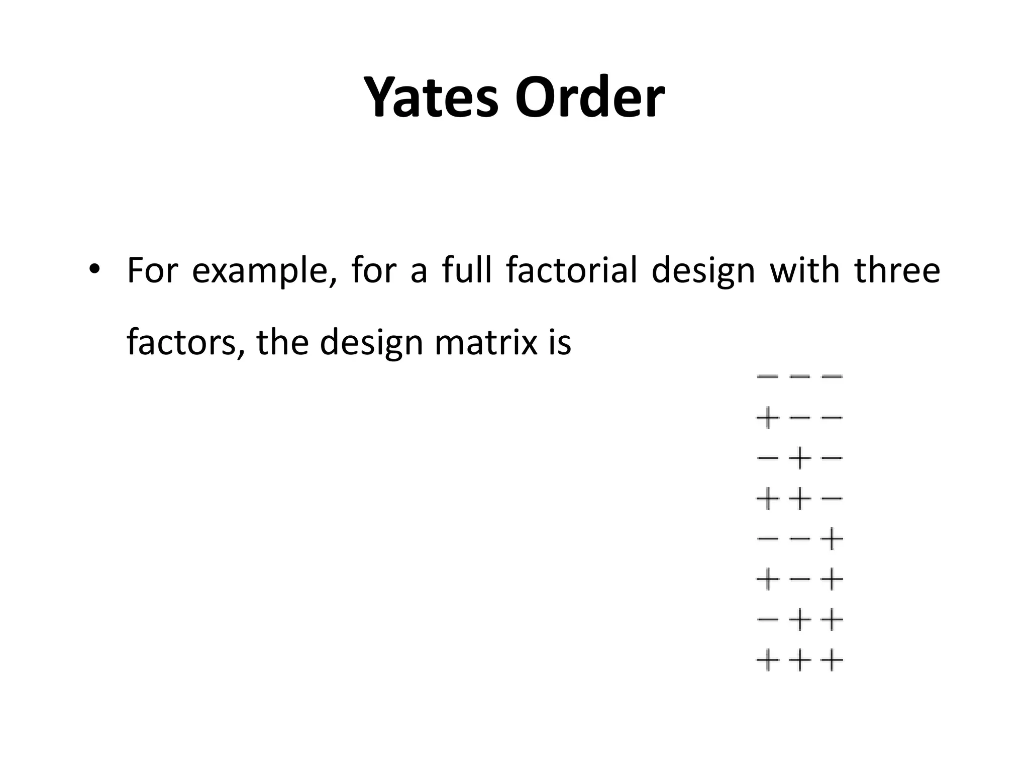 Yates Order
• For example, for a full factorial design with three
factors, the design matrix is
 