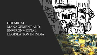 CHEMICAL
MANAGEMENT AND
ENVIRONMENTAL
LEGISLATION IN INDIA
 