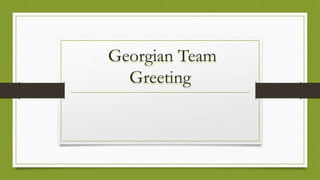 Georgian Team
Greeting
 