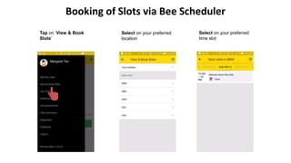 Booking of Slots via Bee Scheduler
Tap on ‘View & Book
Slots’
Select on your preferred
location
Select on your preferred
time slot
 