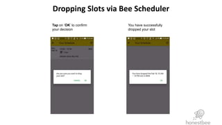 Dropping Slots via Bee Scheduler
Tap on ‘OK’ to confirm
your decision
You have successfully
dropped your slot
 