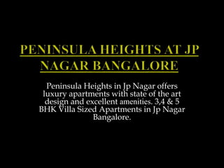 Peninsula Heights in Jp Nagar offers
luxury apartments with state of the art
design and excellent amenities. 3,4 & 5
BHK Villa Sized Apartments in Jp Nagar
Bangalore.
 