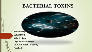 BACTERIAL TOXINS
Presented by :-
SURAJ SONI
M.Sc 2nd Sem.
Dept. of Microbiology
Dr. R.M.L Avadh University
Faizabad
 