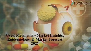 Uveal Melanoma - Market Insights,
Epidemiology, & Market Forecast
2027
DelveInsight © 2018 | All rights reserved
 