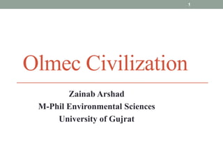Olmec Civilization
Zainab Arshad
M-Phil Environmental Sciences
University of Gujrat
1
 