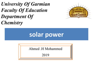 University Of Garmian
Faculty Of Education
Department Of
Chemistry
Ahmed .H Mohammed
2019
solar power
 