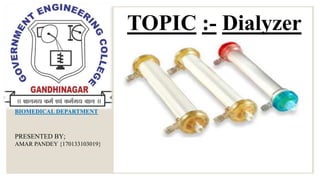 PRESENTED BY;
AMAR PANDEY {170133103019}
BIOMEDICAL DEPARTMENT
TOPIC :- Dialyzer
 