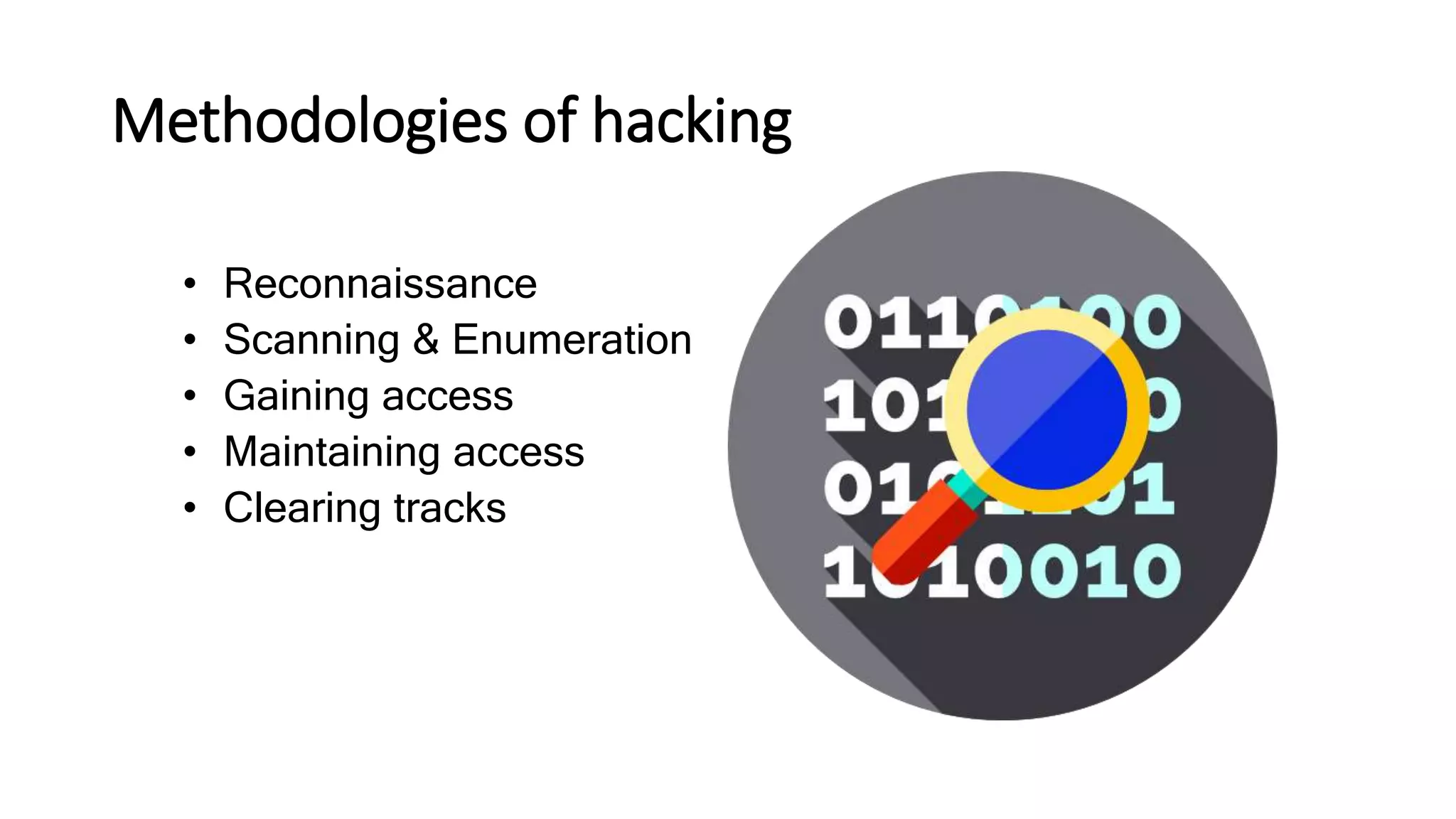 • Reconnaissance
• Scanning & Enumeration
• Gaining access
• Maintaining access
• Clearing tracks
Methodologies of hacking
 