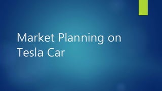 Market Planning on
Tesla Car
 