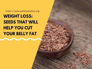 Seeds that will help you cut your Belly Fat: Peter J Salzano