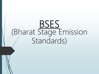 BSES
(Bharat Stage Emission
Standards)
 