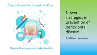 Newer
strategies in
prevention of
periodontal
disease
Dr. Lakkireddy Vasavi reddy
 