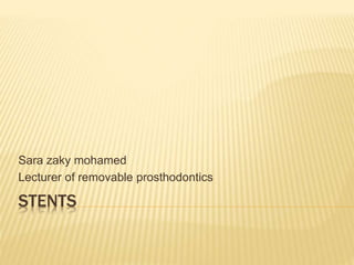 STENTS
Sara zaky mohamed
Lecturer of removable prosthodontics
 