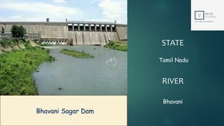 STATE
RIVER
Tamil Nadu
Bhavani
Bhavani Sagar Dam
 