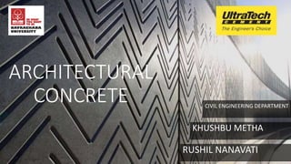 ARCHITECTURAL
CONCRETE CIVIL ENGINEERING DEPARTMENT
KHUSHBU METHA
RUSHIL NANAVATI
 