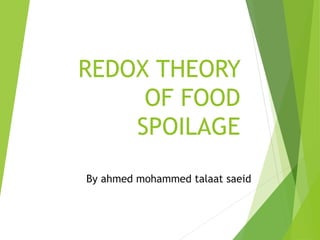 REDOX THEORY
OF FOOD
SPOILAGE
By ahmed mohammed talaat saeid
 