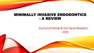 MINIMALLY INVASIVE ENDODONTICS
- A REVIEW
Journal of Dental & Oro-facial Research,
2019
 