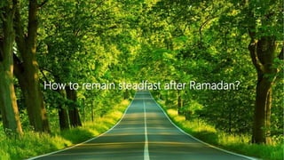 How to remain steadfast after Ramadan?
 